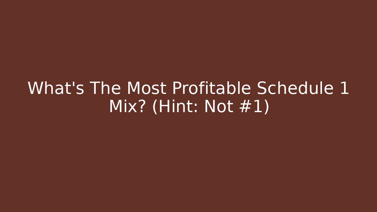 What's The Most Profitable Schedule 1 Mix? (Hint: Not #1)