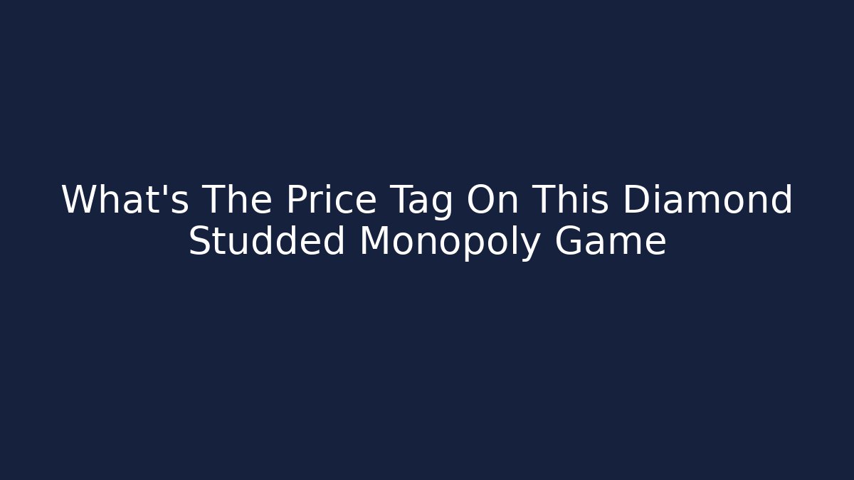 What's The Price Tag On This Diamond Studded Monopoly Game