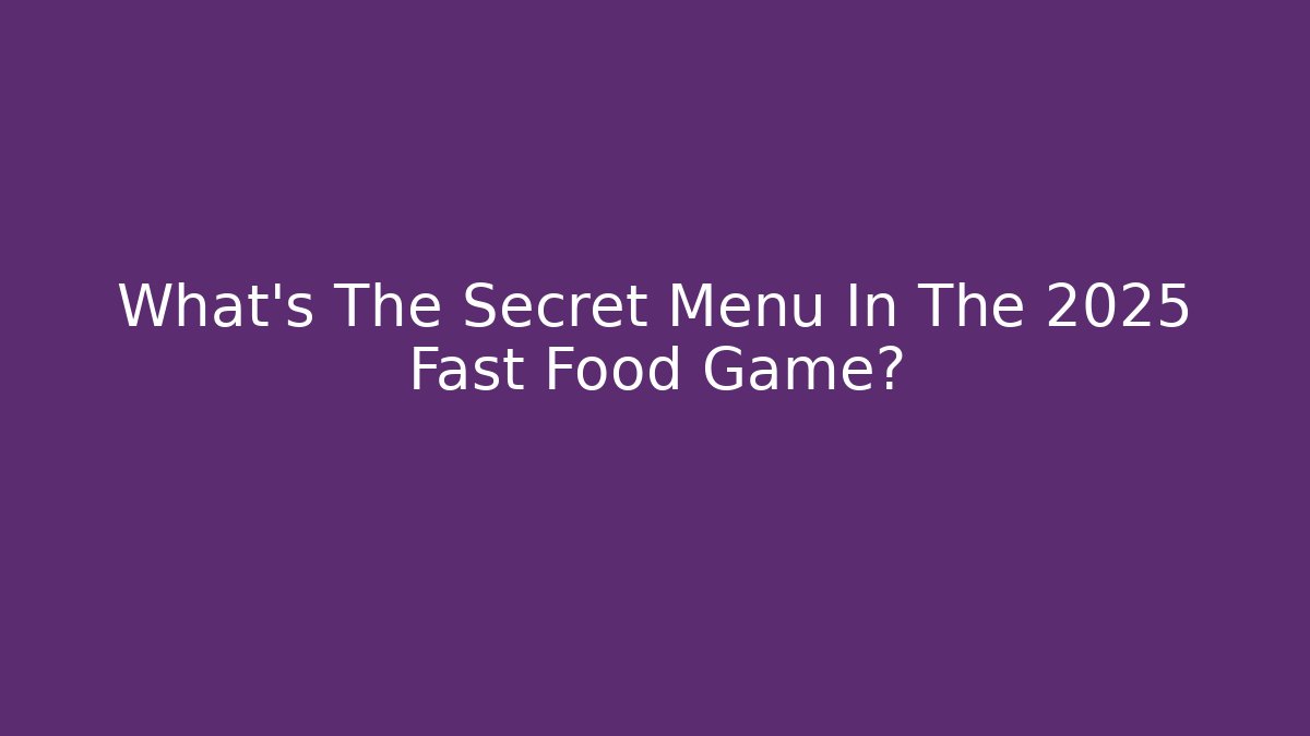 What's The Secret Menu In The 2025 Fast Food Game?