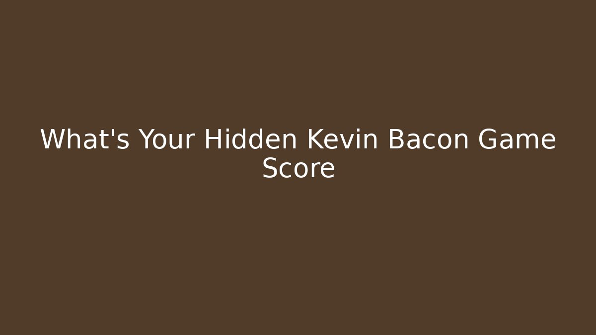 What's Your Hidden Kevin Bacon Game Score