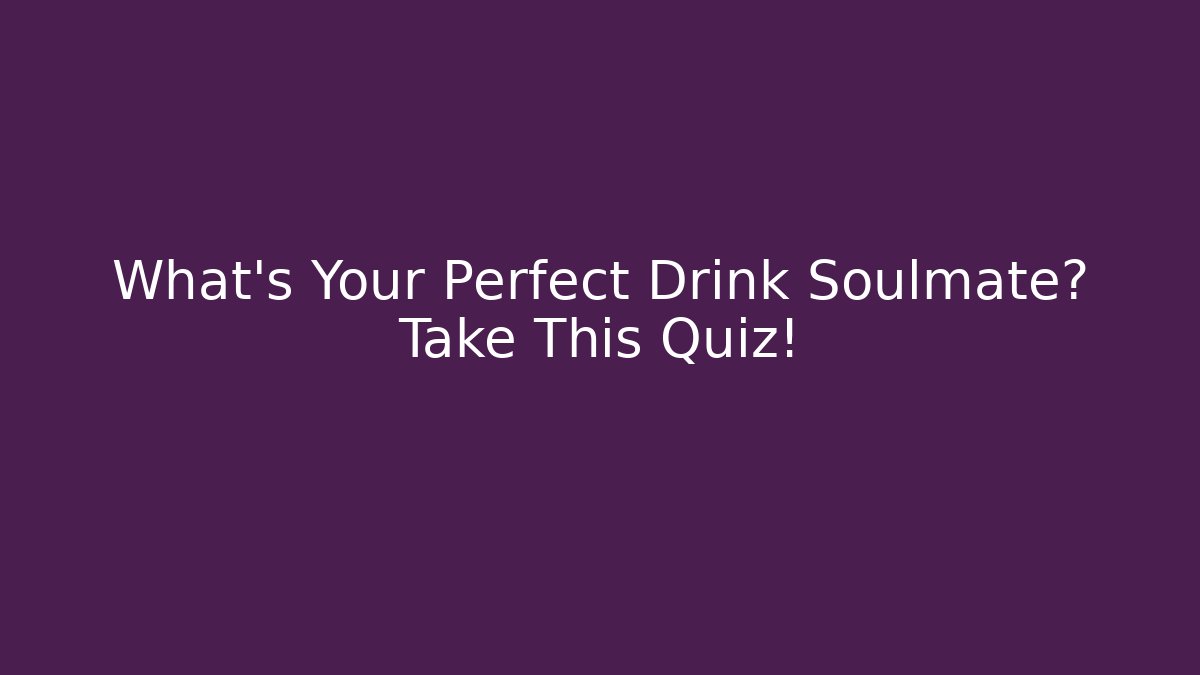 What's Your Perfect Drink Soulmate? Take This Quiz!