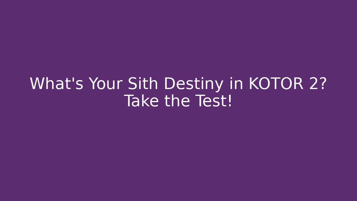 What's Your Sith Destiny in KOTOR 2? Take the Test!