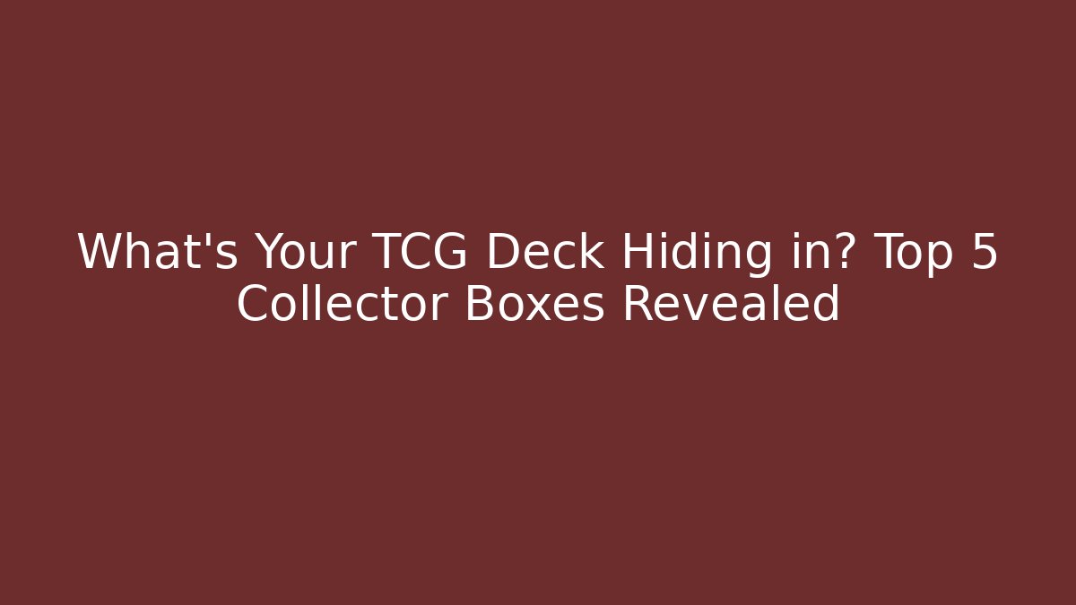 What's Your TCG Deck Hiding in? Top 5 Collector Boxes Revealed - Felix Cat Insurance