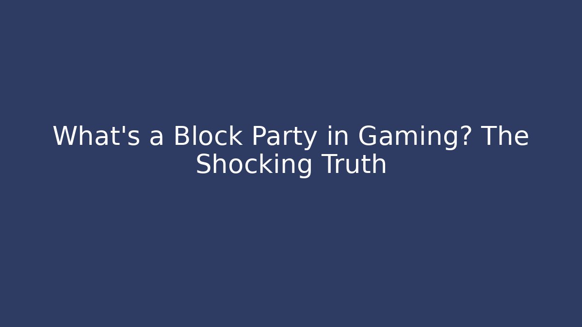 What's a Block Party in Gaming? The Shocking Truth