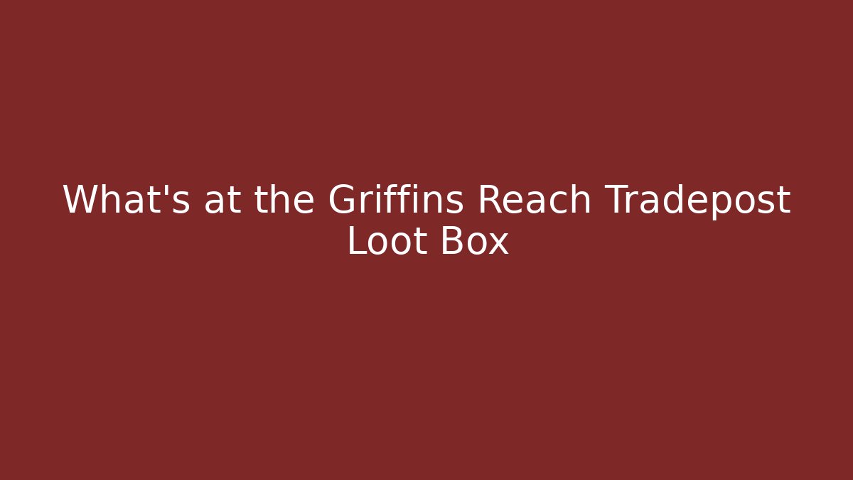 What's at the Griffins Reach Tradepost Loot Box