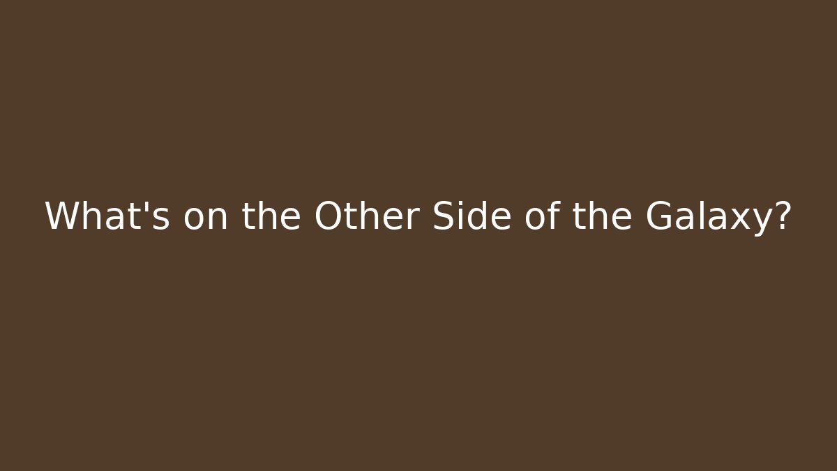 What's on the Other Side of the Galaxy?