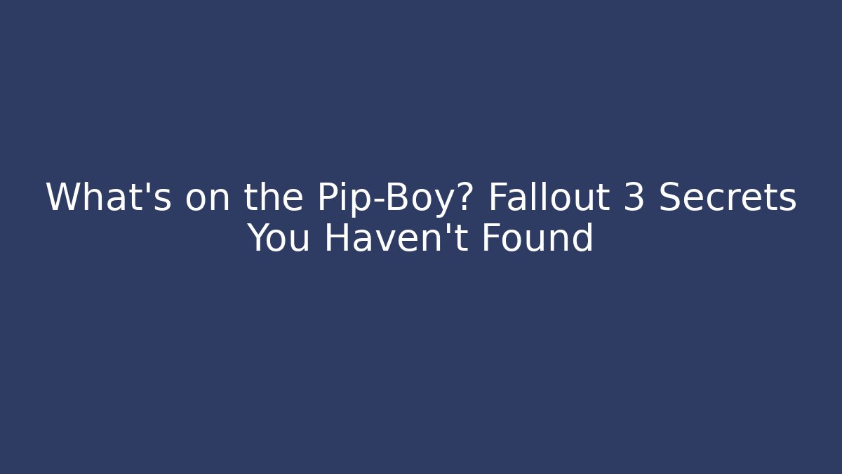 What's on the Pip-Boy? Fallout 3 Secrets You Haven't Found