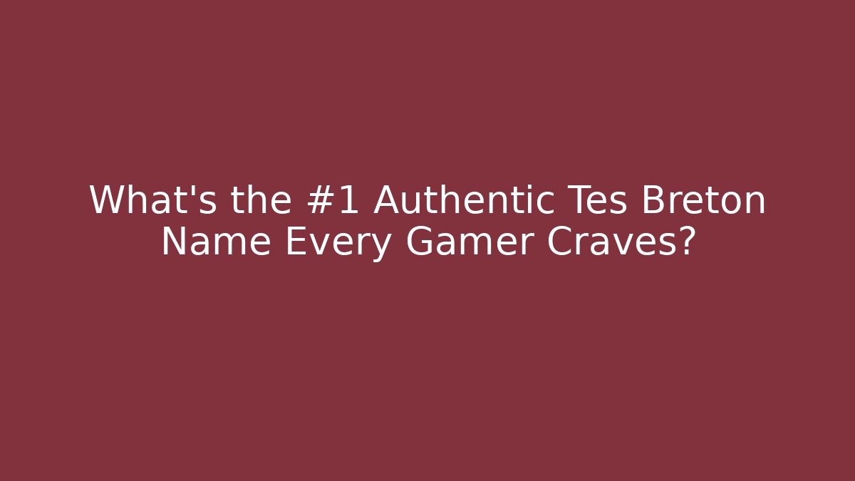 What's the #1 Authentic Tes Breton Name Every Gamer Craves?
