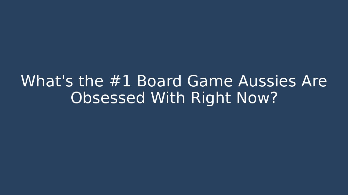 What's the #1 Board Game Aussies Are Obsessed With Right Now?