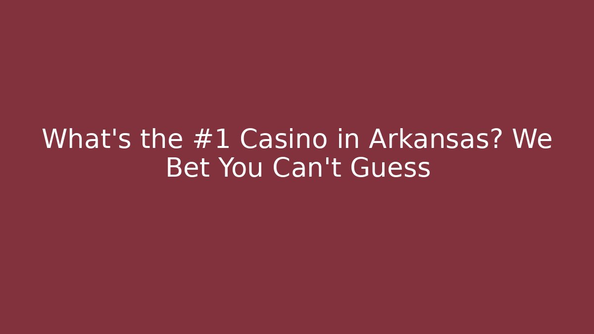 What's the #1 Casino in Arkansas? We Bet You Can't Guess