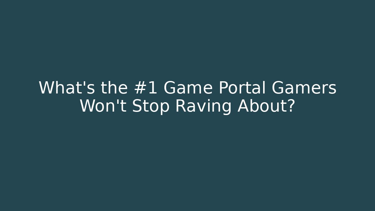 What's the #1 Game Portal Gamers Won't Stop Raving About?