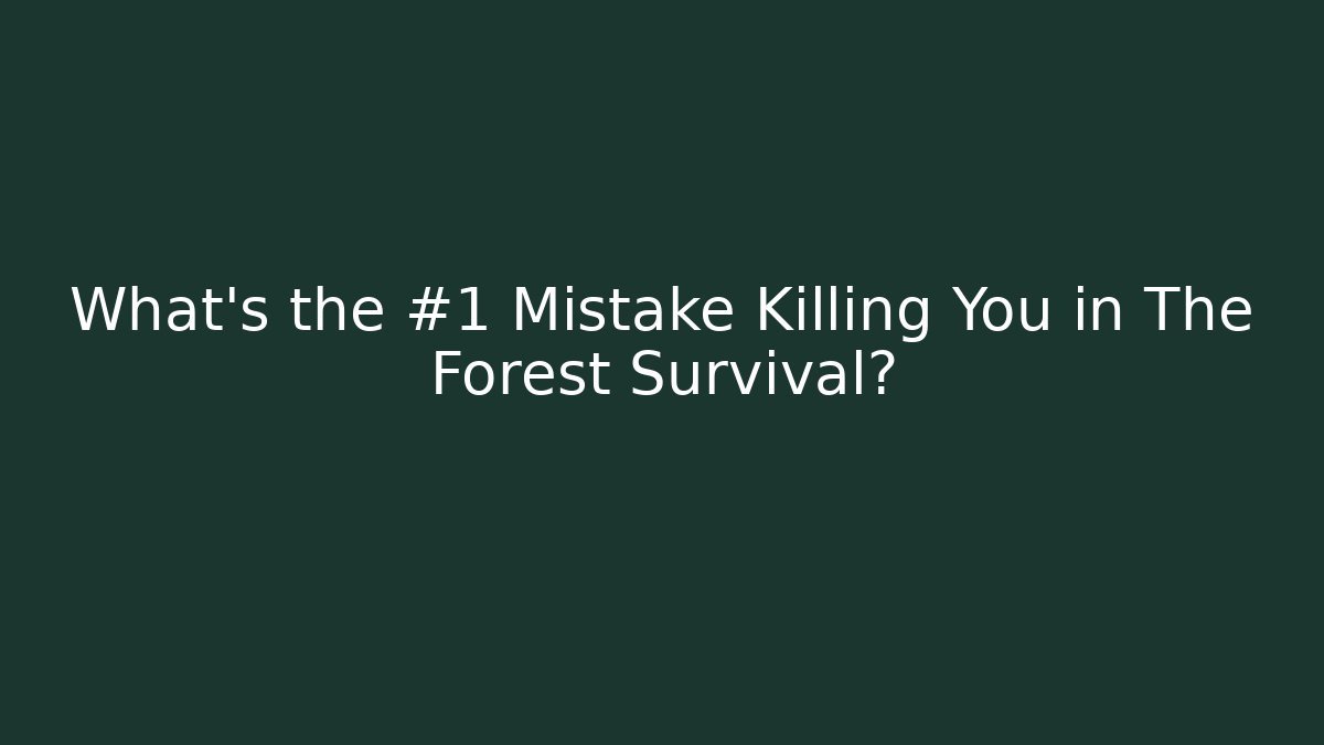 What's the #1 Mistake Killing You in The Forest Survival?