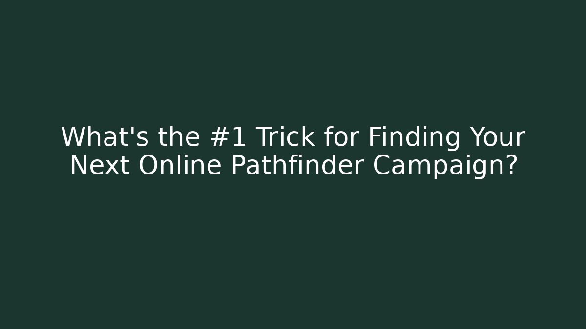 What's the #1 Trick for Finding Your Next Online Pathfinder Campaign?