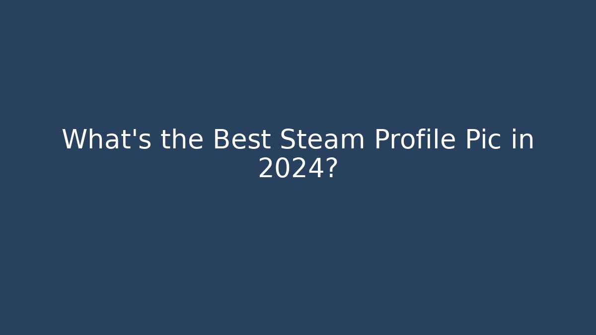 What's the Best Steam Profile Pic in 2024?