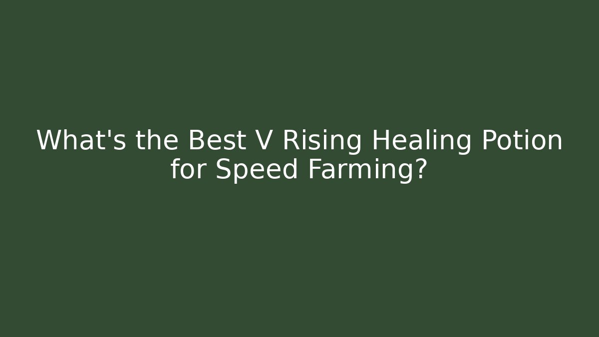 What's the Best V Rising Healing Potion for Speed Farming?