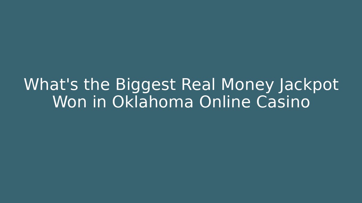 What's the Biggest Real Money Jackpot Won in Oklahoma Online Casino