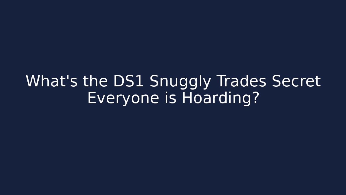What's the DS1 Snuggly Trades Secret Everyone is Hoarding?