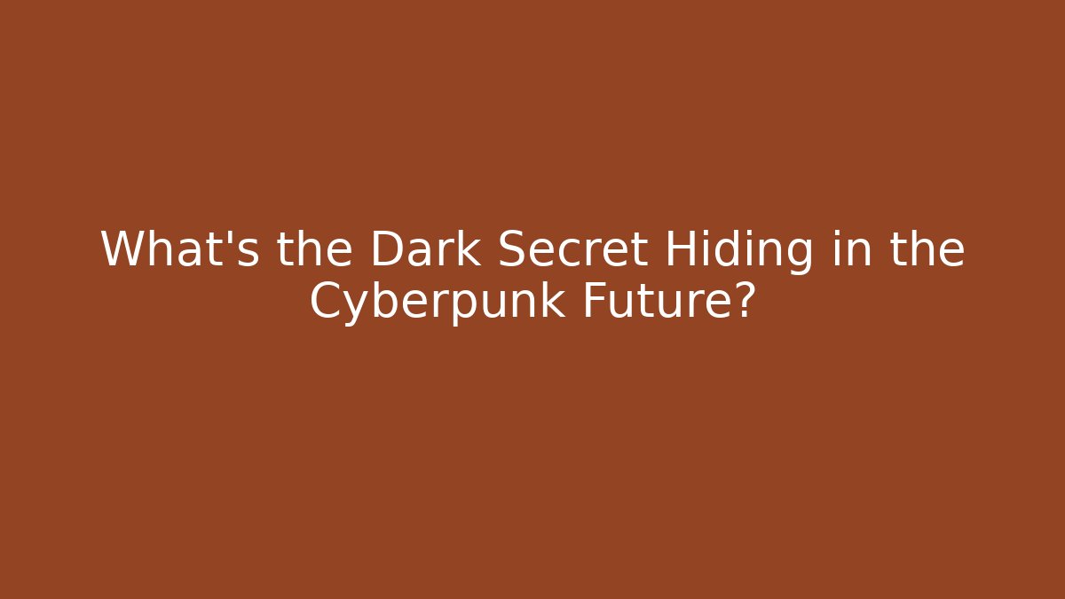 What's the Dark Secret Hiding in the Cyberpunk Future?
