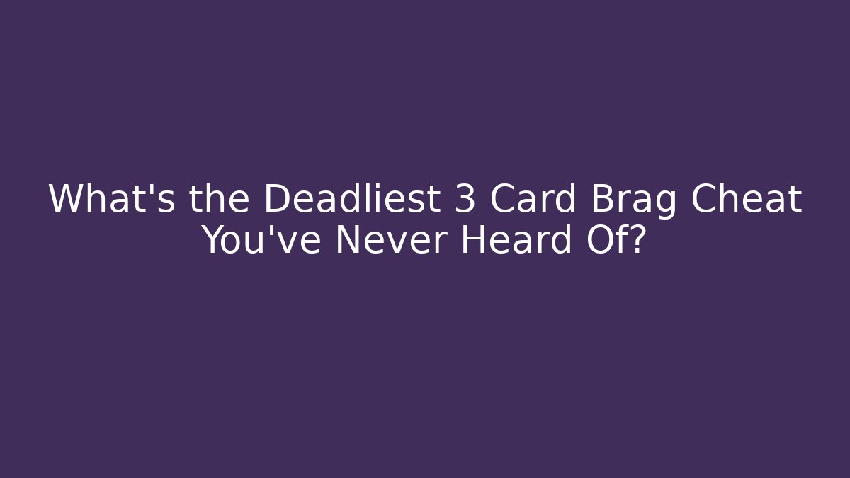 What's the Deadliest 3 Card Brag Cheat You've Never Heard Of?