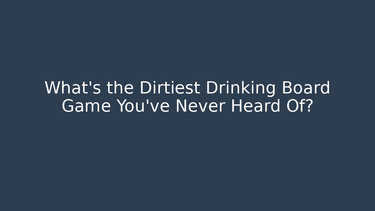 What's the Dirtiest Drinking Board Game You've Never Heard Of?
