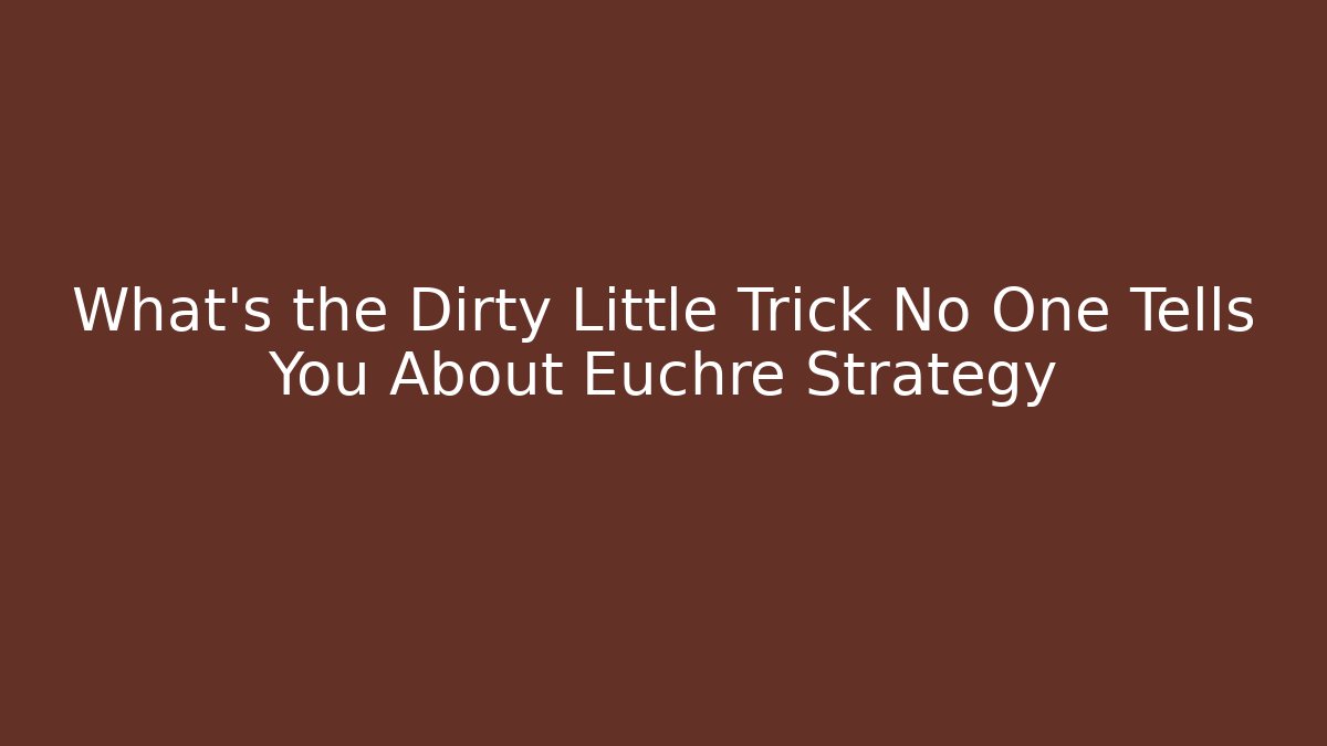 What's the Dirty Little Trick No One Tells You About Euchre Strategy