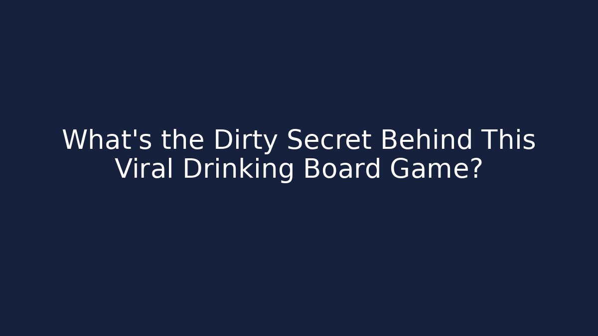 What's the Dirty Secret Behind This Viral Drinking Board Game?