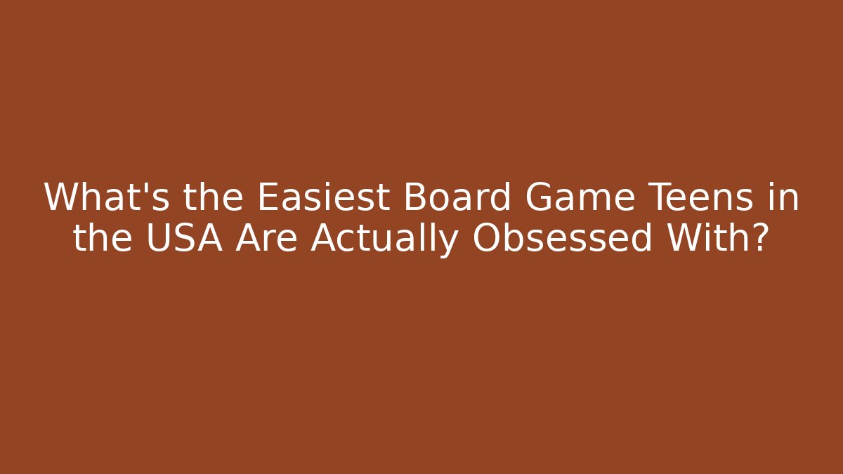 What's the Easiest Board Game Teens in the USA Are Actually Obsessed With? - Felix Cat Insurance