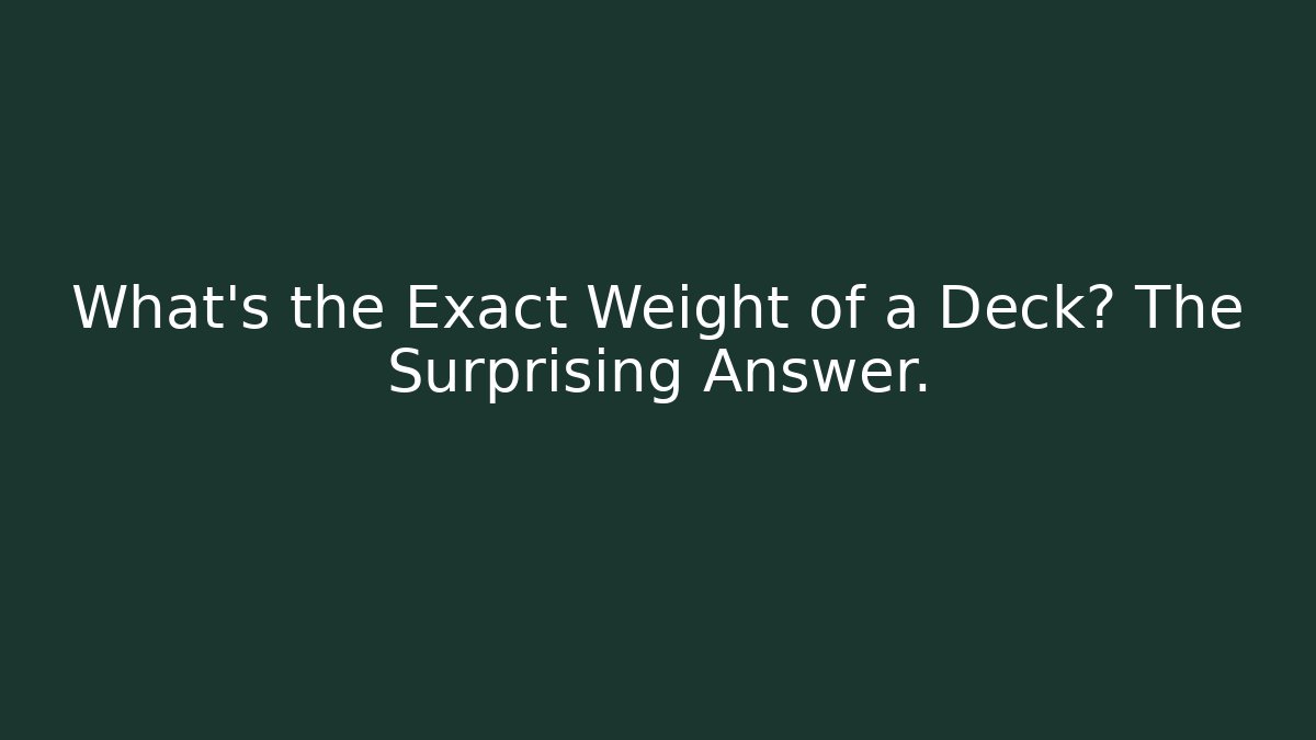 What's the Exact Weight of a Deck? The Surprising Answer.