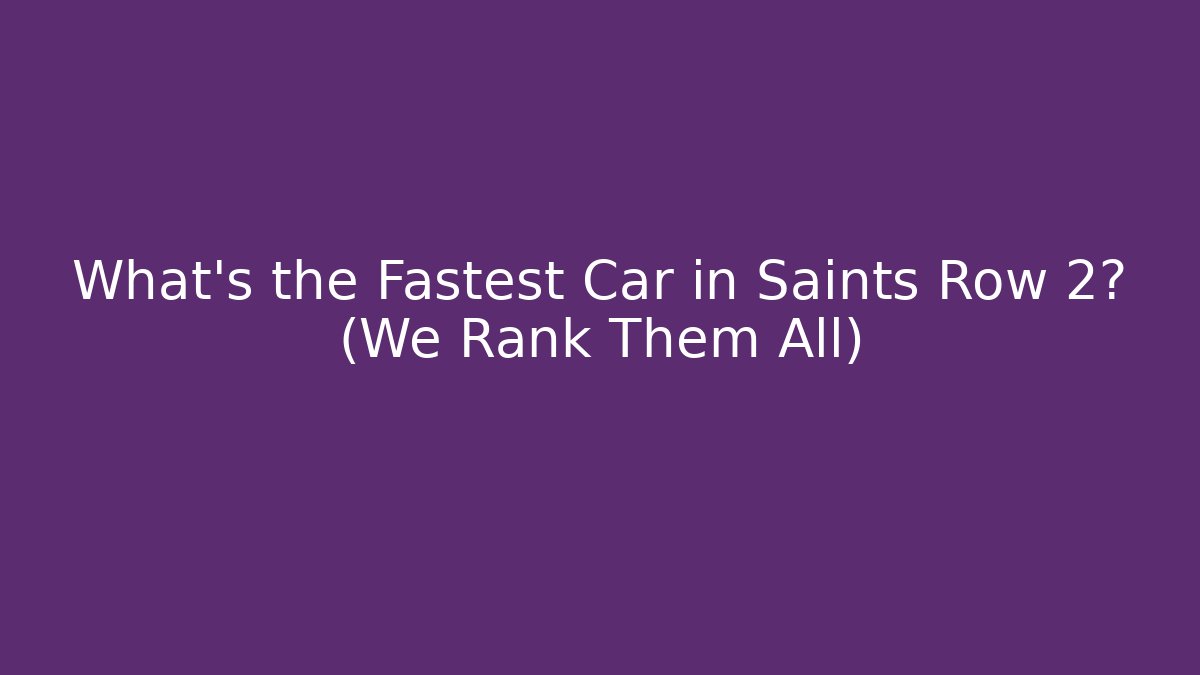 What's the Fastest Car in Saints Row 2? (We Rank Them All)