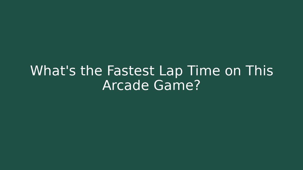 What's the Fastest Lap Time on This Arcade Game?