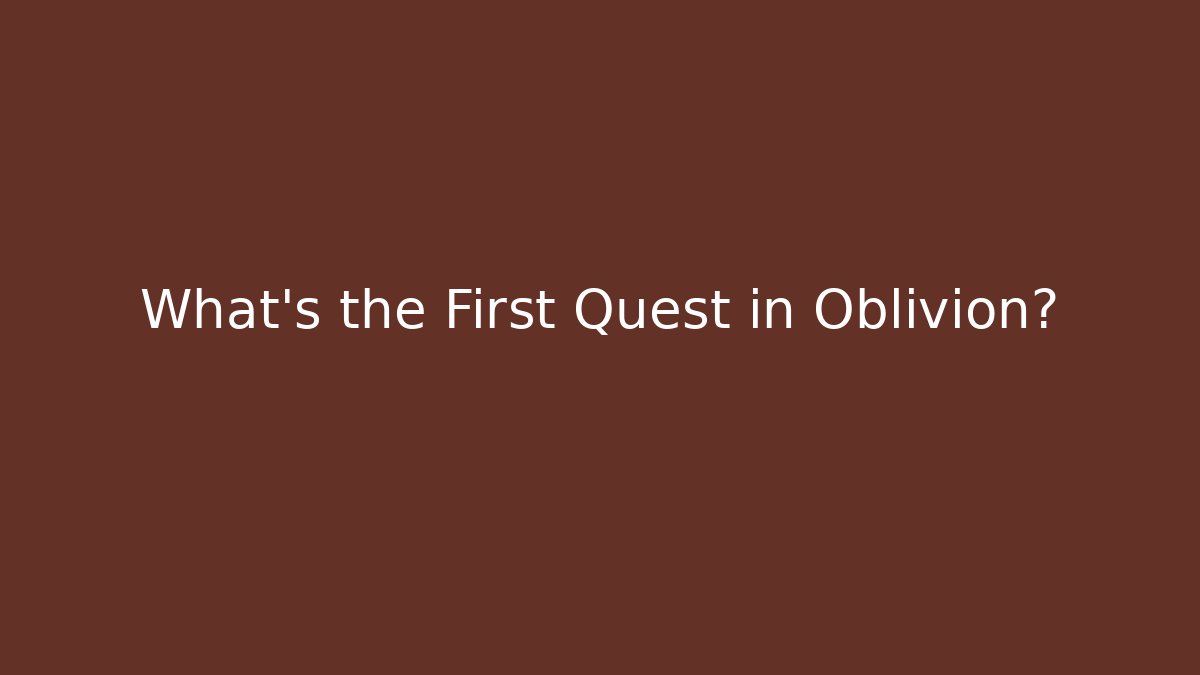 What's the First Quest in Oblivion?
