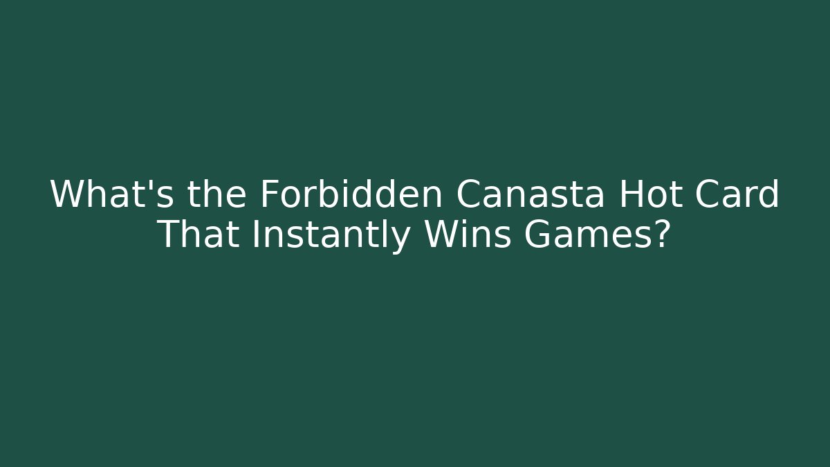 What's the Forbidden Canasta Hot Card That Instantly Wins Games?