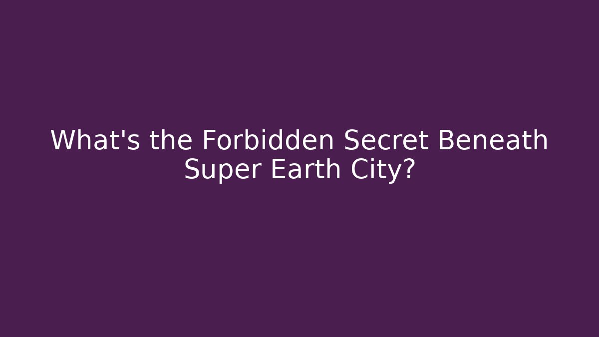What's the Forbidden Secret Beneath Super Earth City?