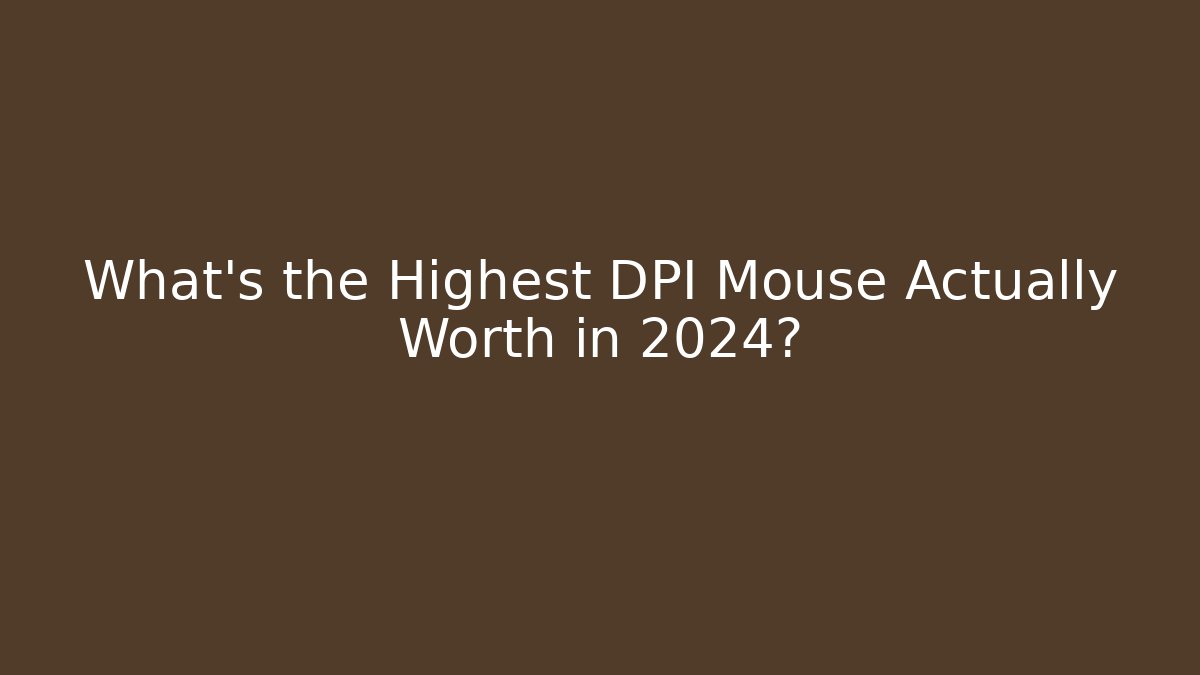 What's the Highest DPI Mouse Actually Worth in 2024?