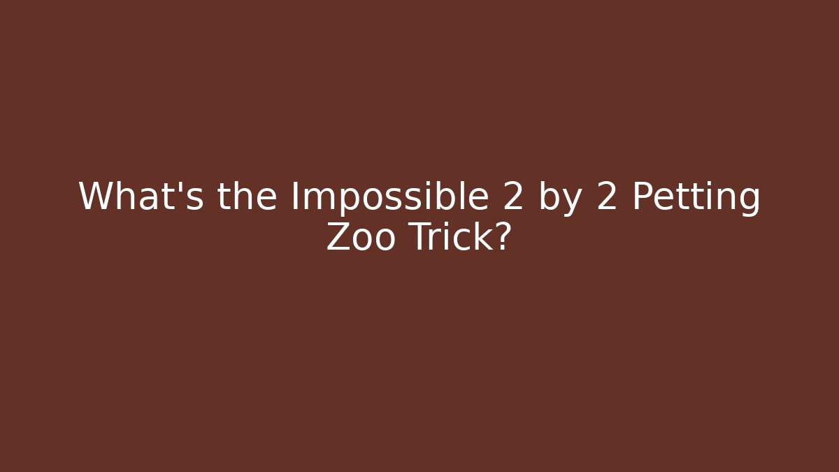 What's the Impossible 2 by 2 Petting Zoo Trick?