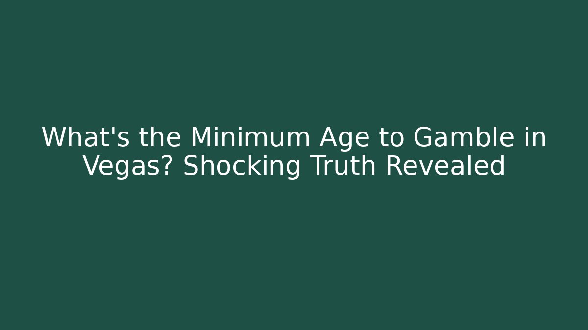 What's the Minimum Age to Gamble in Vegas? Shocking Truth Revealed