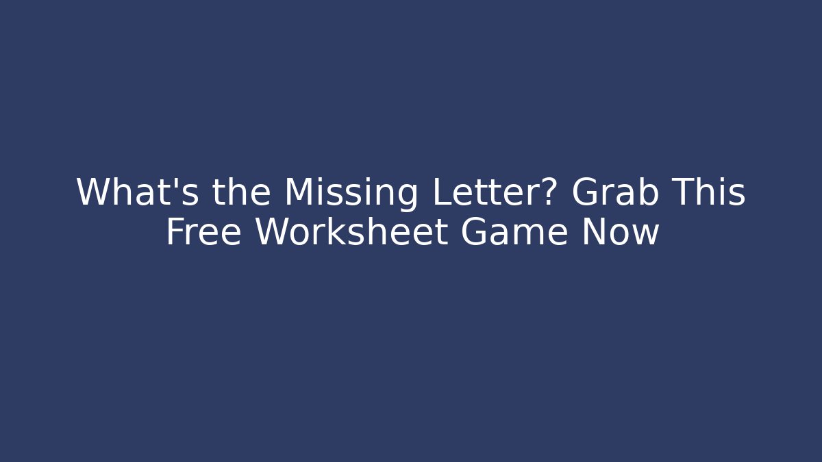 What's the Missing Letter? Grab This Free Worksheet Game Now