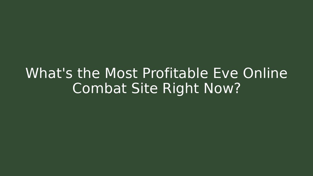 What's the Most Profitable Eve Online Combat Site Right Now? - Felix Cat Insurance