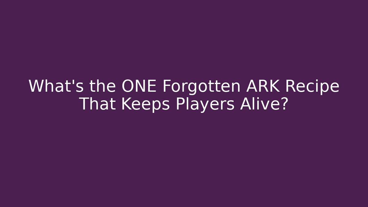 What's the ONE Forgotten ARK Recipe That Keeps Players Alive?