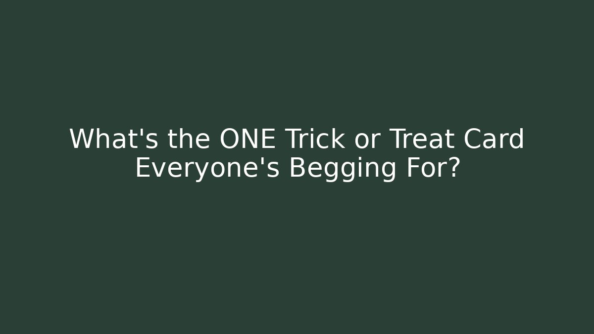 What's the ONE Trick or Treat Card Everyone's Begging For?