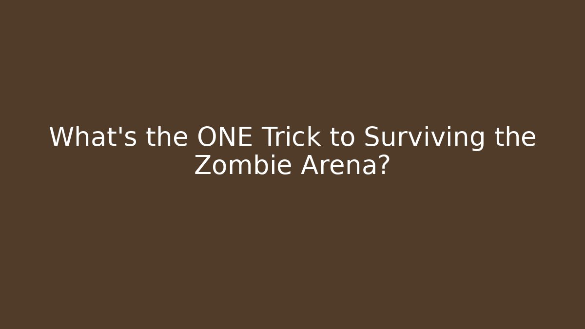 What's the ONE Trick to Surviving the Zombie Arena?