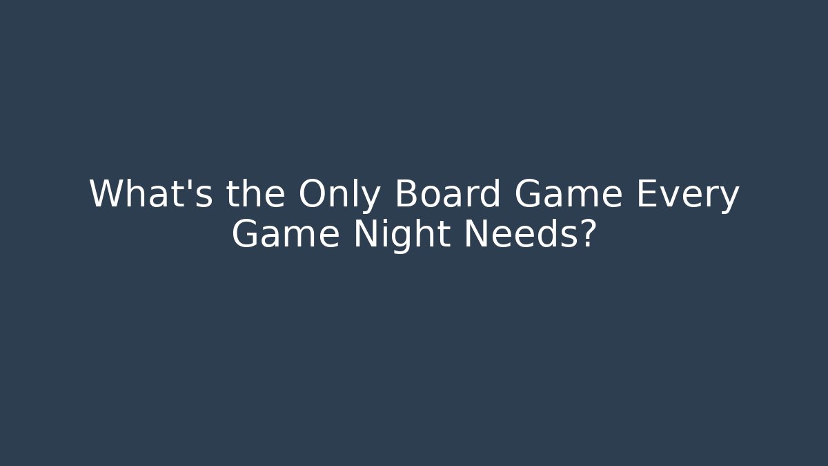 What's the Only Board Game Every Game Night Needs?