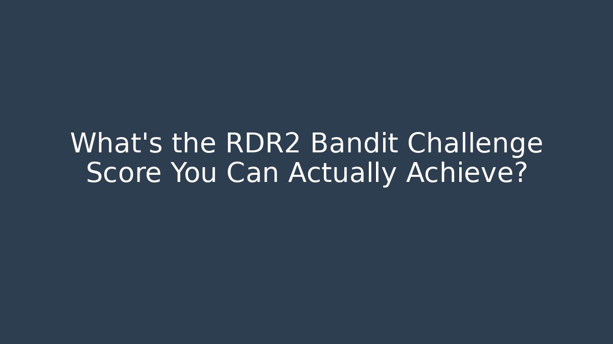 What's the RDR2 Bandit Challenge Score You Can Actually Achieve?