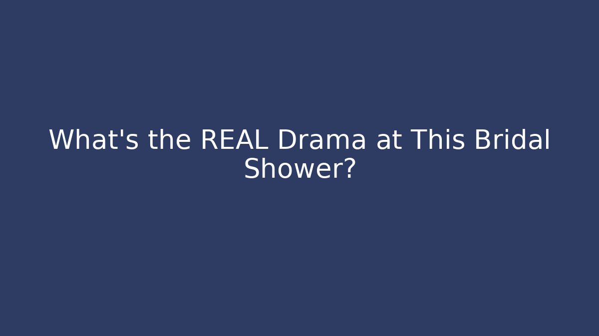 What's the REAL Drama at This Bridal Shower?