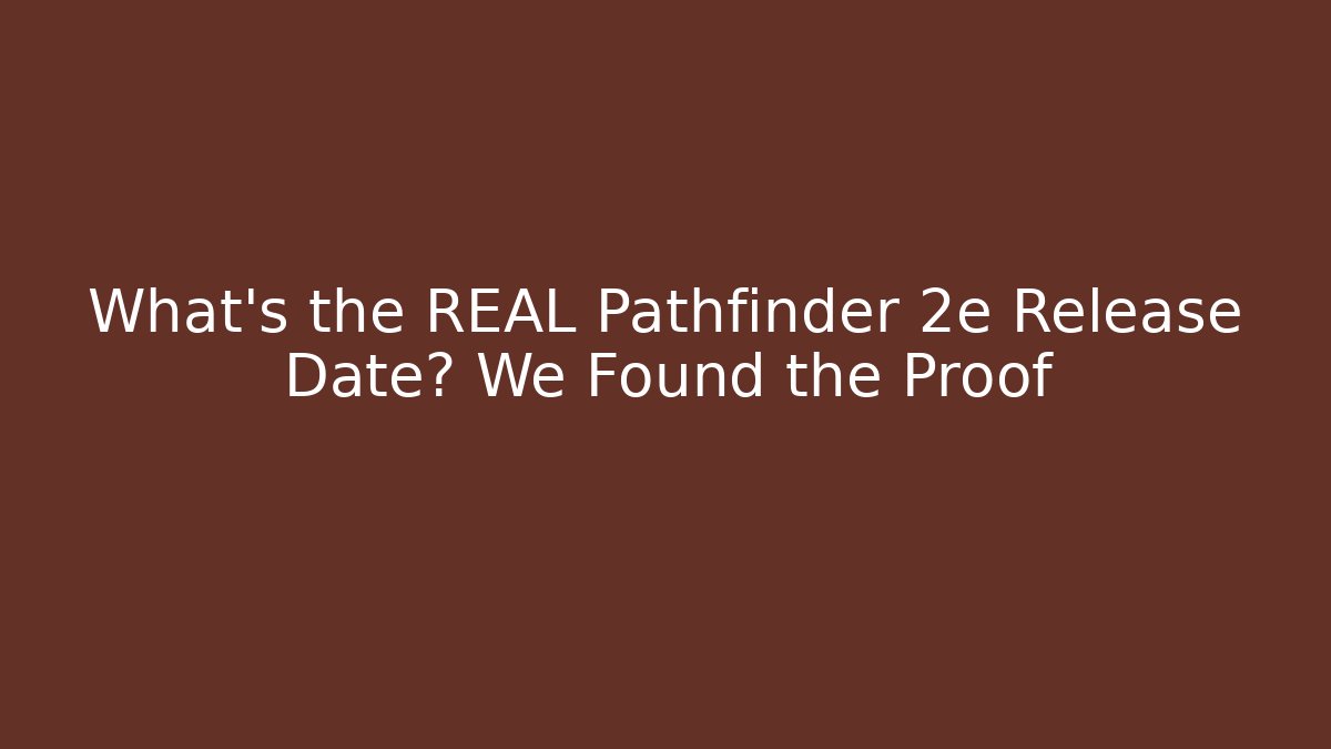 What's the REAL Pathfinder 2e Release Date? We Found the Proof
