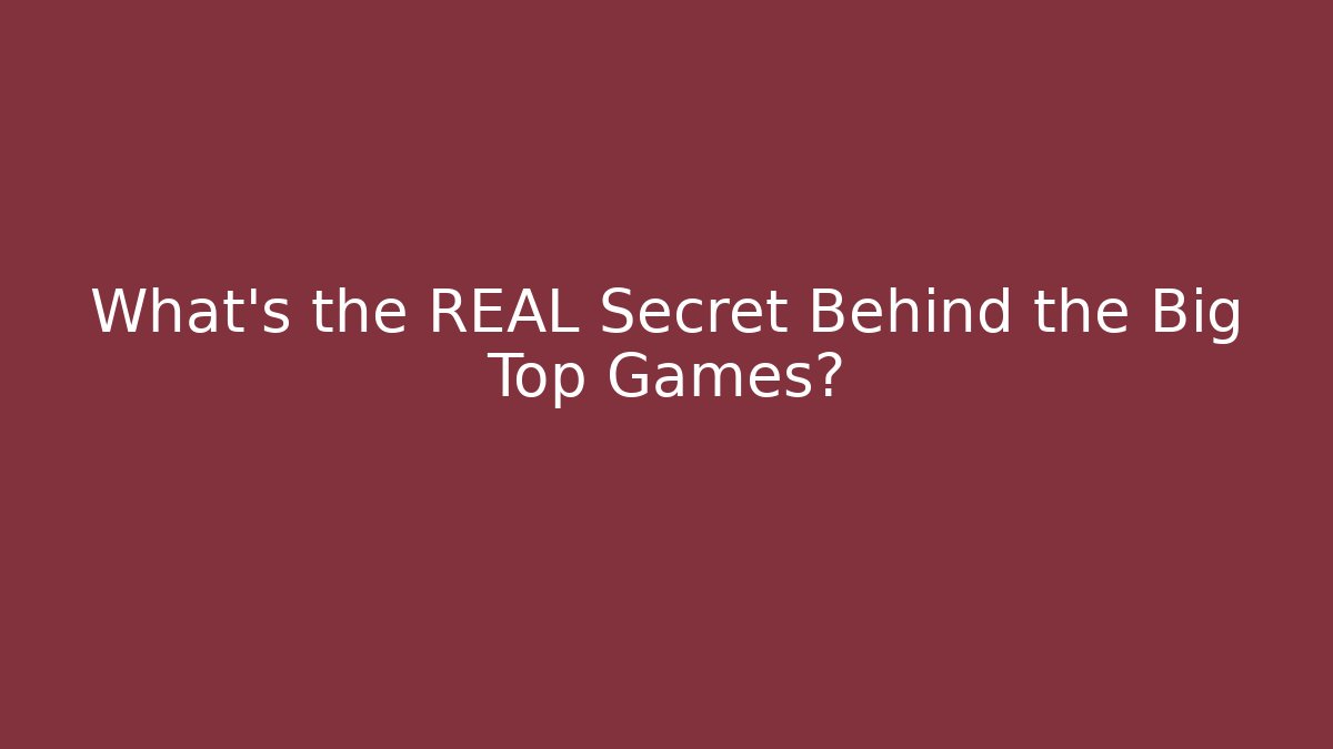 What's the REAL Secret Behind the Big Top Games?