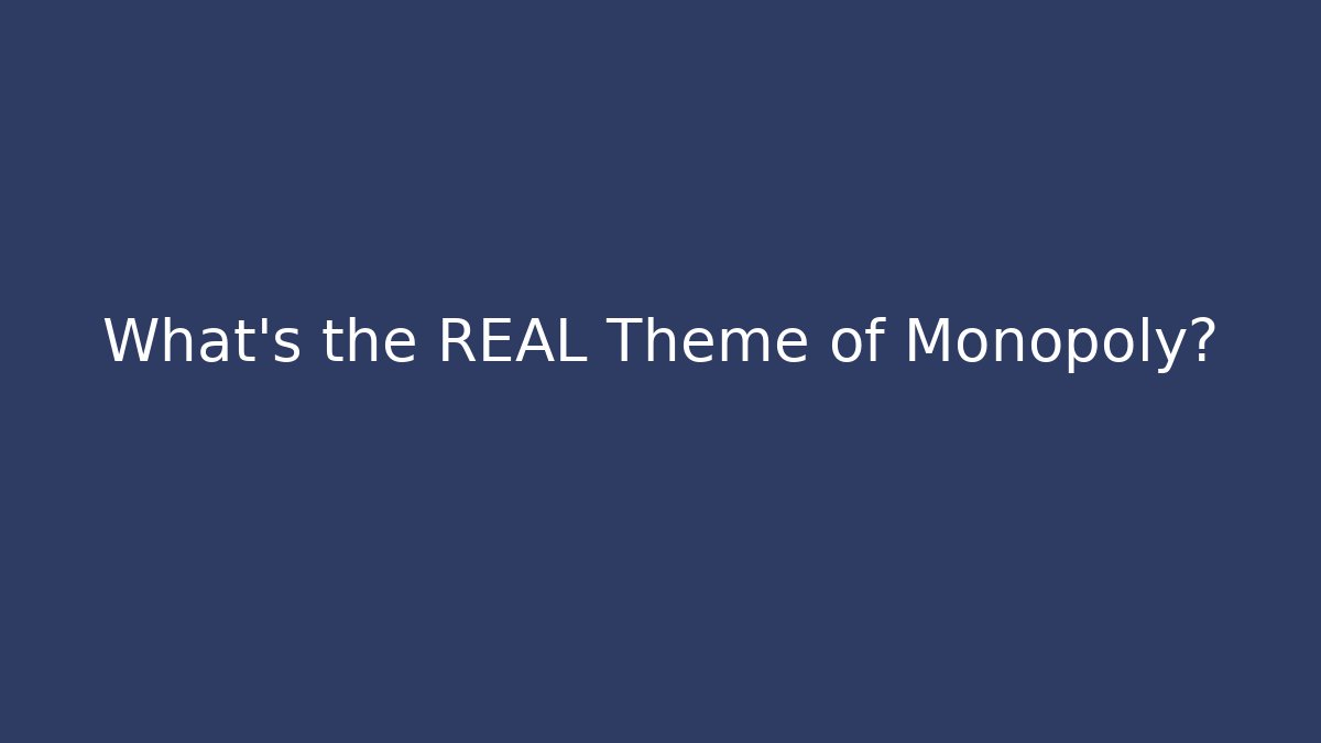 What's the REAL Theme of Monopoly?