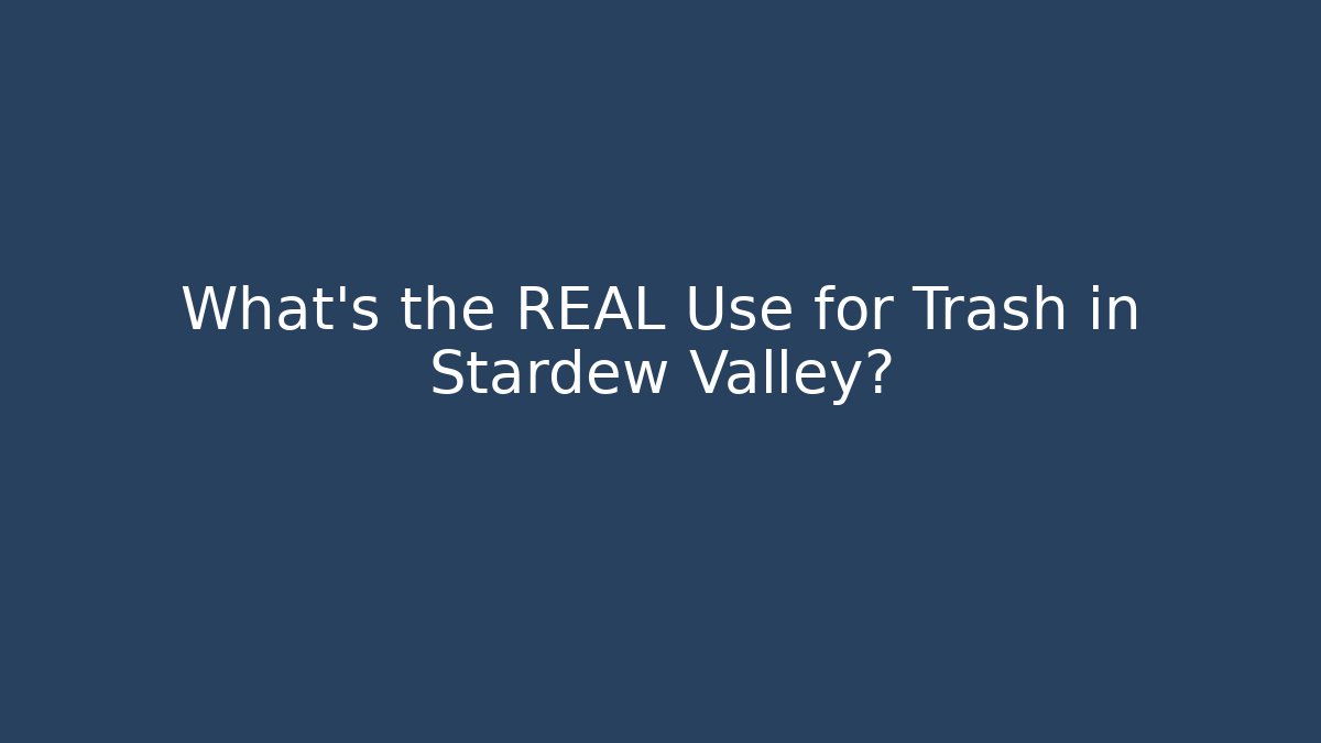 What's the REAL Use for Trash in Stardew Valley?