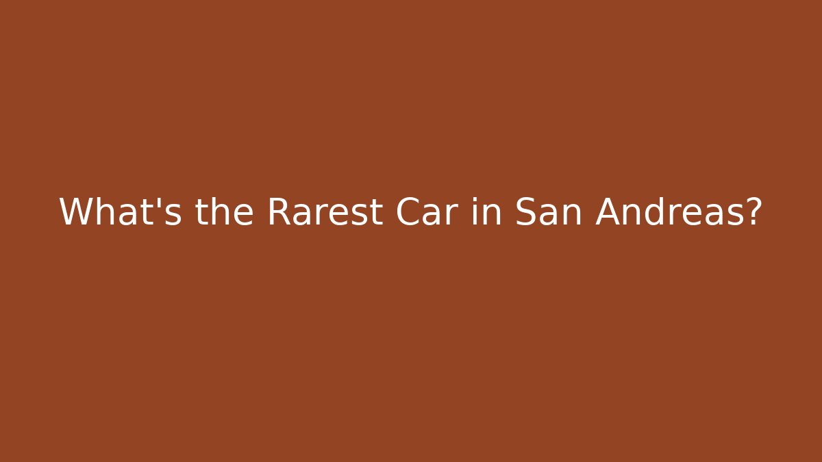 What's the Rarest Car in San Andreas?