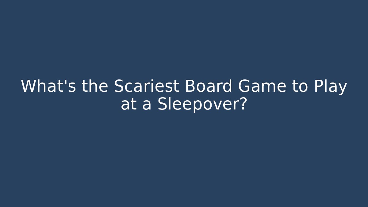 What's the Scariest Board Game to Play at a Sleepover?